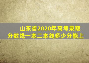 山东省2020年高考录取分数线一本二本线多少分能上