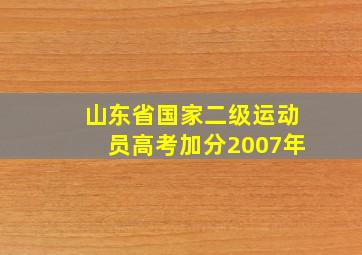 山东省国家二级运动员高考加分2007年