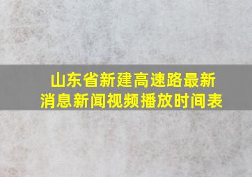 山东省新建高速路最新消息新闻视频播放时间表