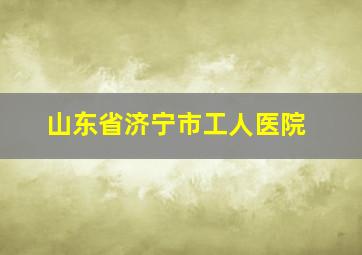 山东省济宁市工人医院