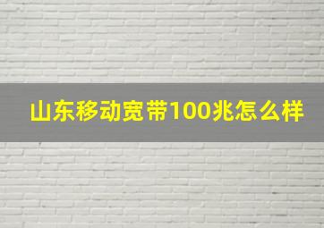 山东移动宽带100兆怎么样