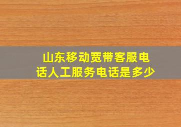 山东移动宽带客服电话人工服务电话是多少