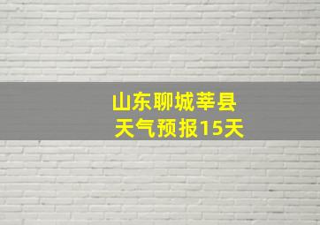 山东聊城莘县天气预报15天