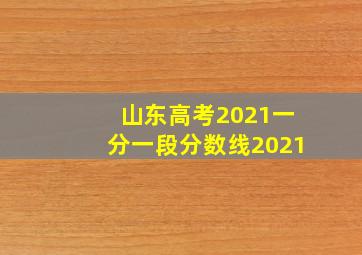 山东高考2021一分一段分数线2021