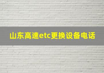 山东高速etc更换设备电话