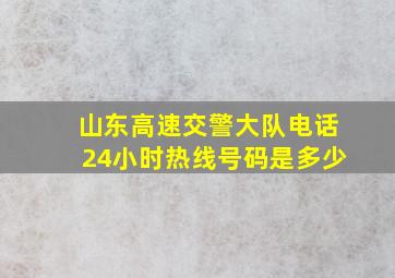 山东高速交警大队电话24小时热线号码是多少