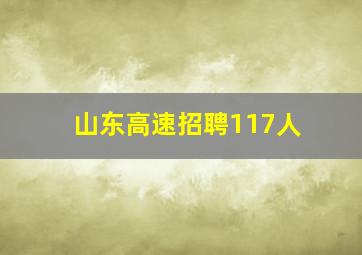 山东高速招聘117人