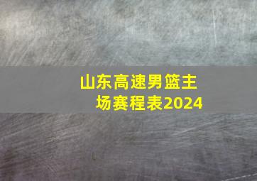 山东高速男篮主场赛程表2024