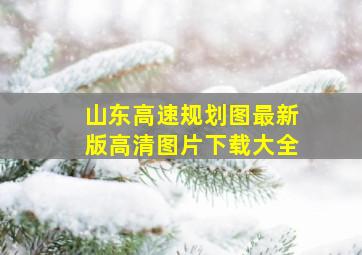 山东高速规划图最新版高清图片下载大全