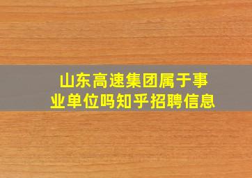 山东高速集团属于事业单位吗知乎招聘信息