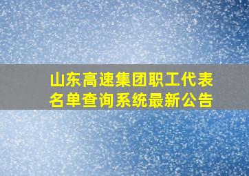 山东高速集团职工代表名单查询系统最新公告