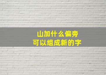 山加什么偏旁可以组成新的字