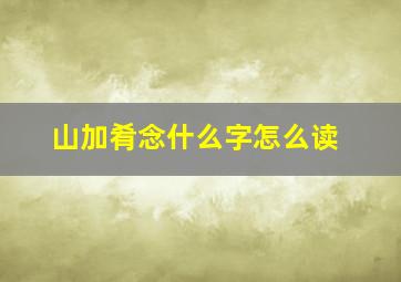 山加肴念什么字怎么读