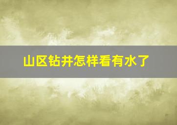 山区钻井怎样看有水了