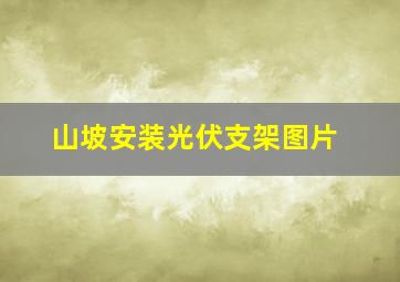 山坡安装光伏支架图片