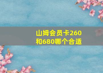 山姆会员卡260和680哪个合适