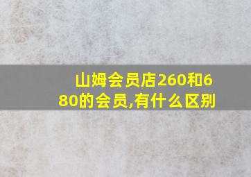 山姆会员店260和680的会员,有什么区别