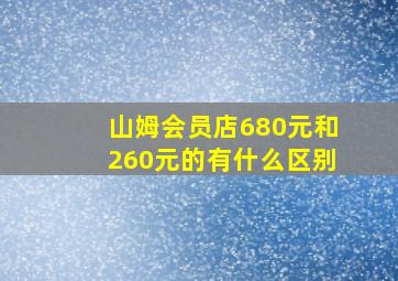 山姆会员店680元和260元的有什么区别