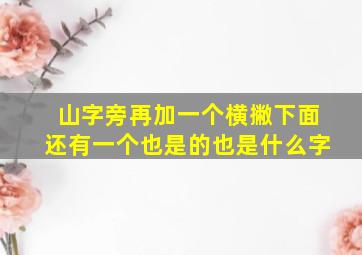 山字旁再加一个横撇下面还有一个也是的也是什么字