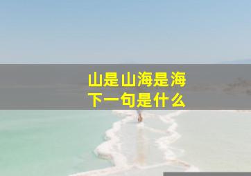 山是山海是海下一句是什么