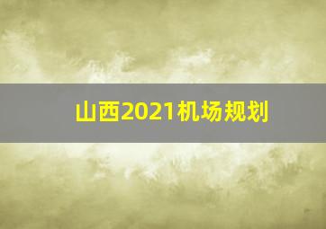 山西2021机场规划