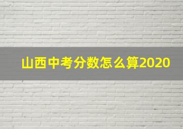 山西中考分数怎么算2020