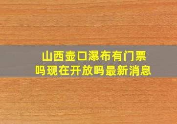 山西壶口瀑布有门票吗现在开放吗最新消息