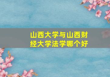 山西大学与山西财经大学法学哪个好