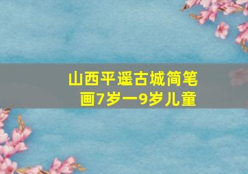 山西平遥古城简笔画7岁一9岁儿童