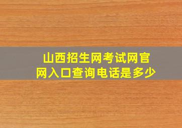 山西招生网考试网官网入口查询电话是多少