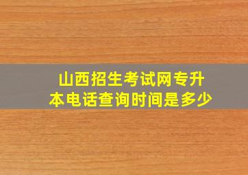 山西招生考试网专升本电话查询时间是多少