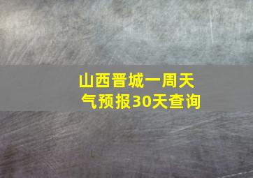 山西晋城一周天气预报30天查询