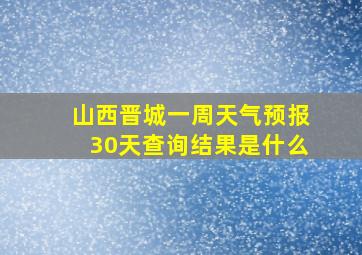 山西晋城一周天气预报30天查询结果是什么