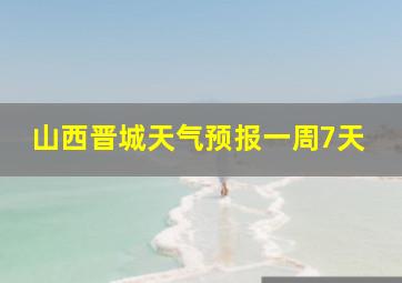 山西晋城天气预报一周7天