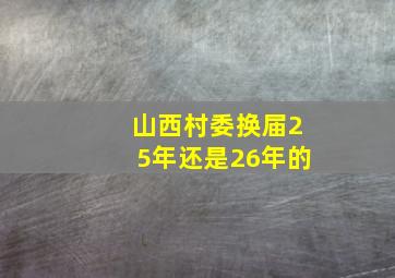 山西村委换届25年还是26年的