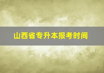 山西省专升本报考时间