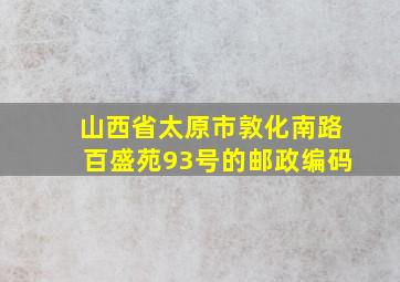 山西省太原市敦化南路百盛苑93号的邮政编码