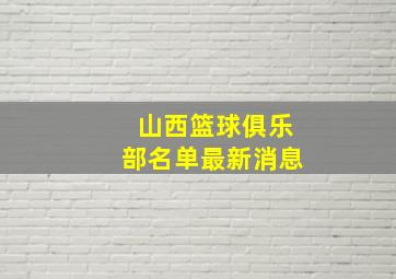 山西篮球俱乐部名单最新消息