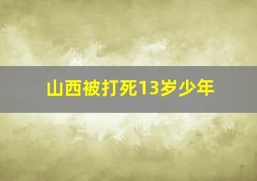 山西被打死13岁少年