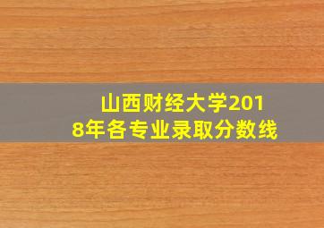 山西财经大学2018年各专业录取分数线