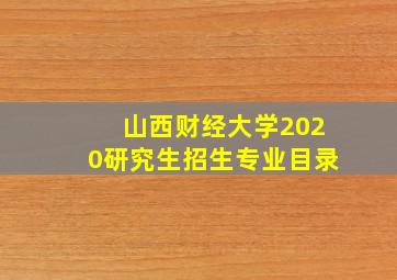 山西财经大学2020研究生招生专业目录