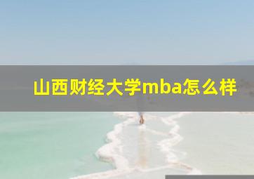 山西财经大学mba怎么样