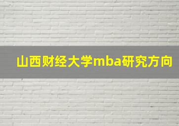 山西财经大学mba研究方向