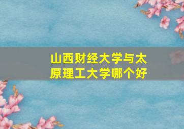 山西财经大学与太原理工大学哪个好