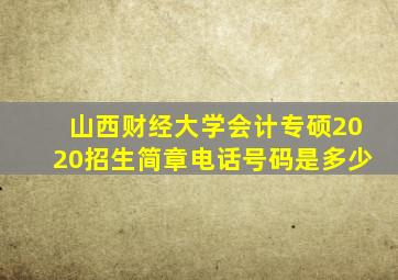 山西财经大学会计专硕2020招生简章电话号码是多少