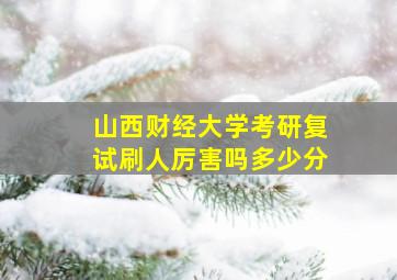 山西财经大学考研复试刷人厉害吗多少分