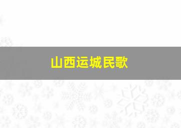 山西运城民歌