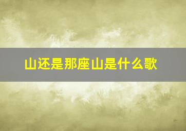 山还是那座山是什么歌