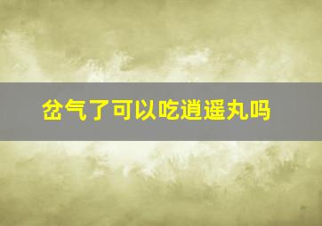 岔气了可以吃逍遥丸吗