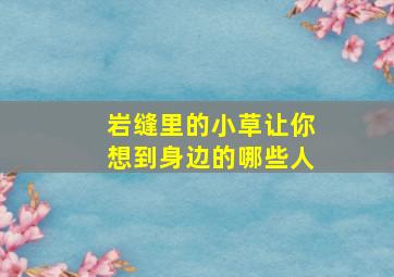 岩缝里的小草让你想到身边的哪些人